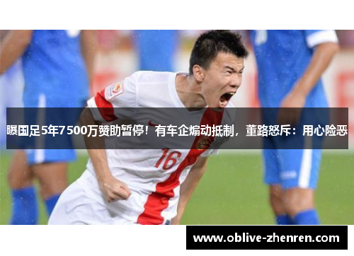 曝国足5年7500万赞助暂停！有车企煽动抵制，董路怒斥：用心险恶