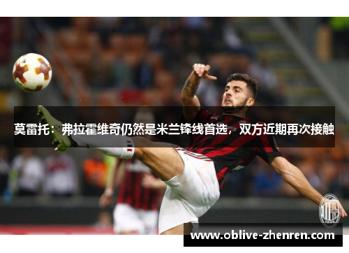 莫雷托：弗拉霍维奇仍然是米兰锋线首选，双方近期再次接触